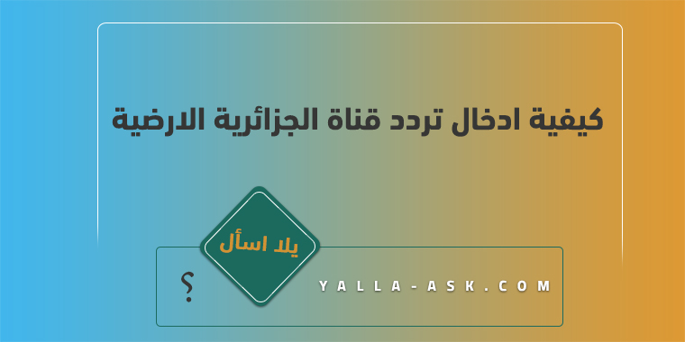 كيفية ادخال تردد قناة الجزائرية الارضية على النايل سات