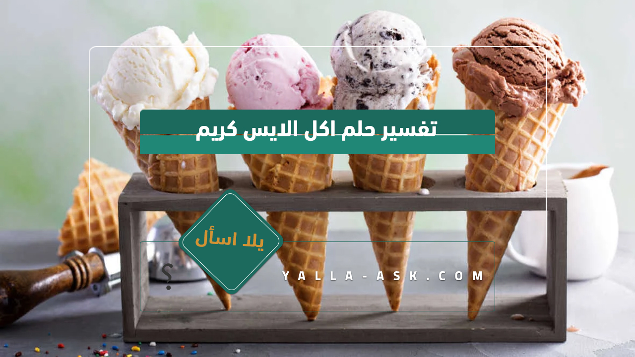 تفسير حلم اكل الايس كريم