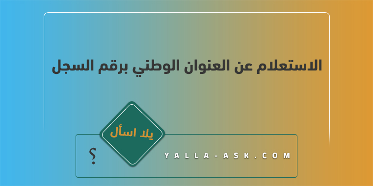 الاستعلام عن العنوان الوطني برقم السجل