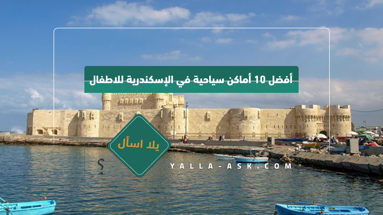 أفضل 10 أماكن سياحية في الإسكندرية للاطفال