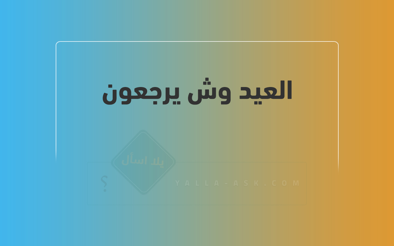 العيد وش يرجعون