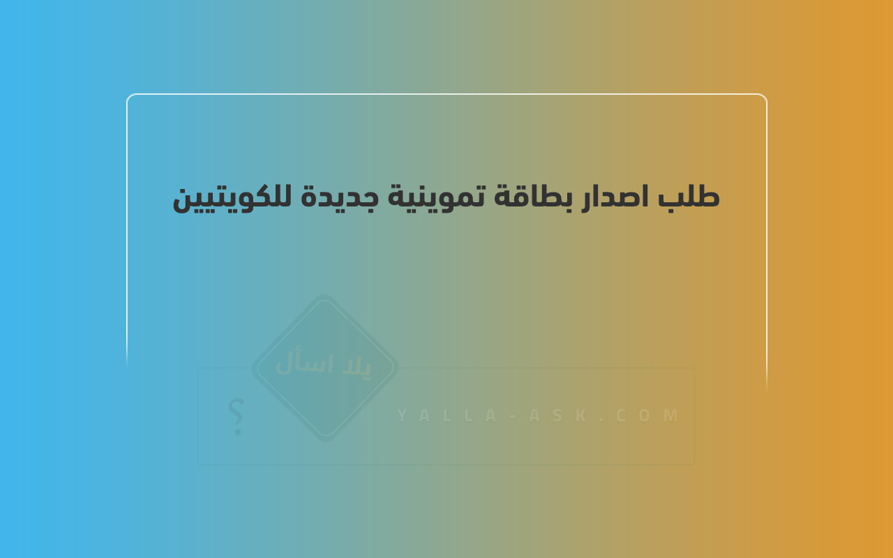 طلب اصدار بطاقة تموينية جديدة للكويتيين