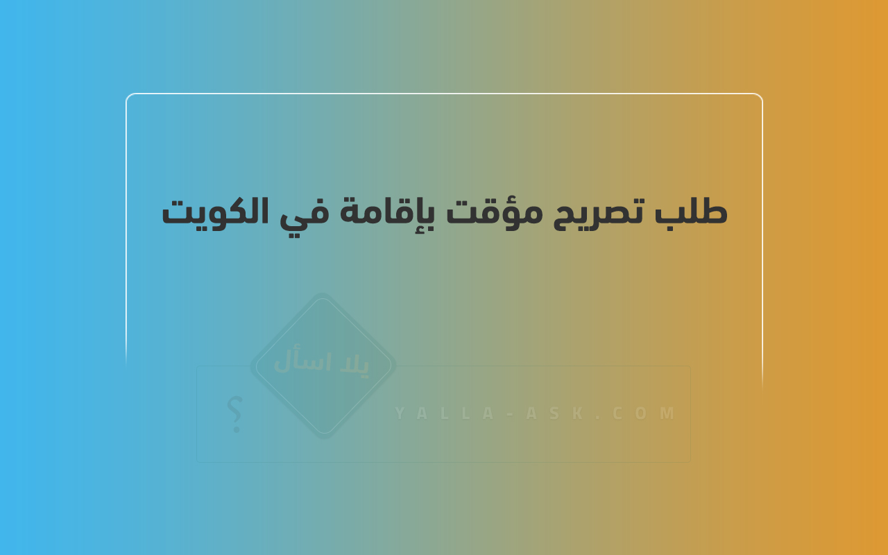 طلب تصريح مؤقت بإقامة في الكويت