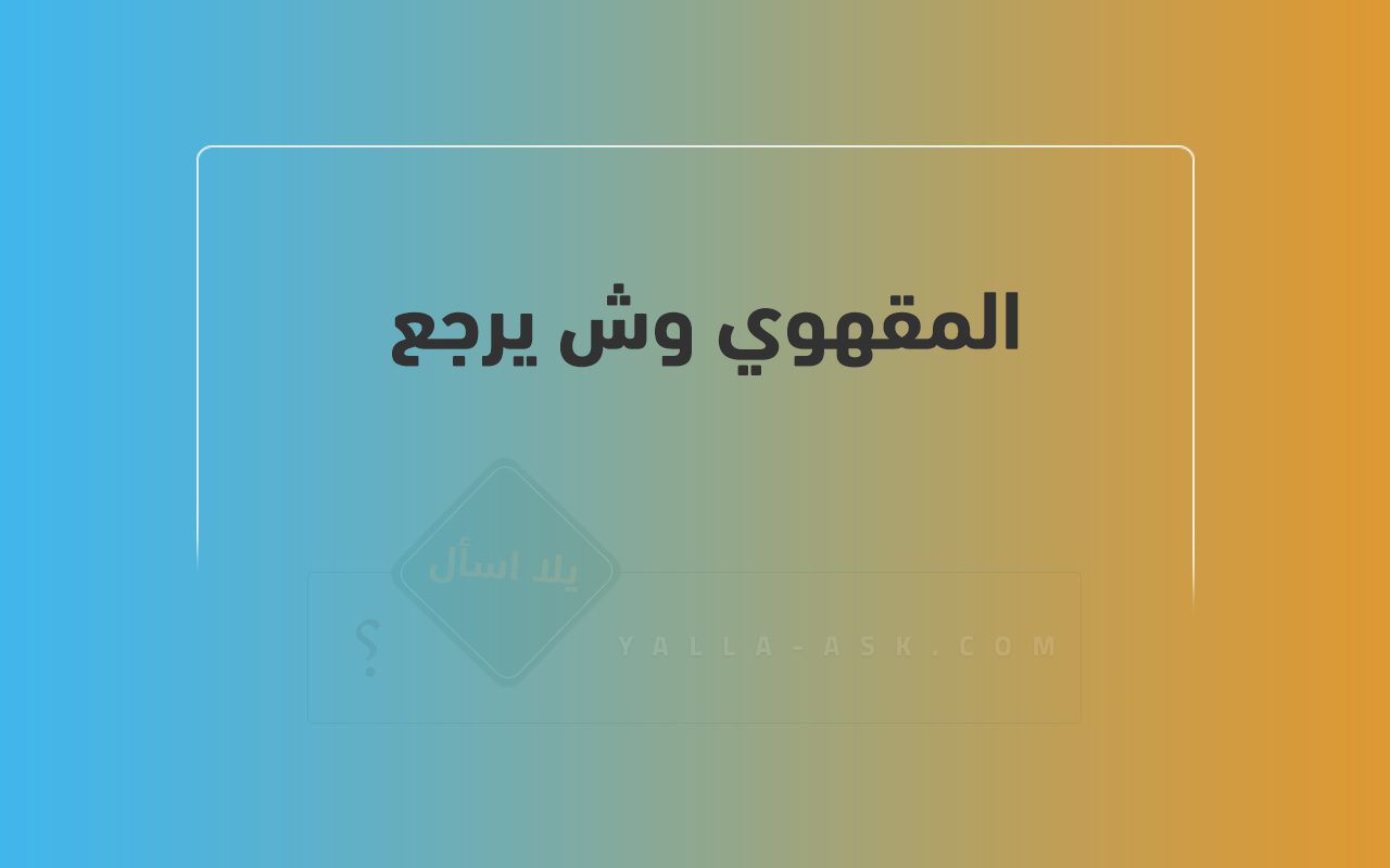 المقهوي وش يرجع 